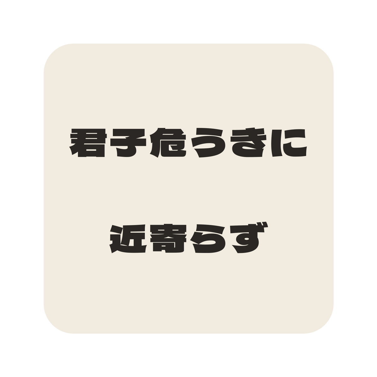 君子危うきに近寄らず／生成り／極太ゴシック（横書き）／S