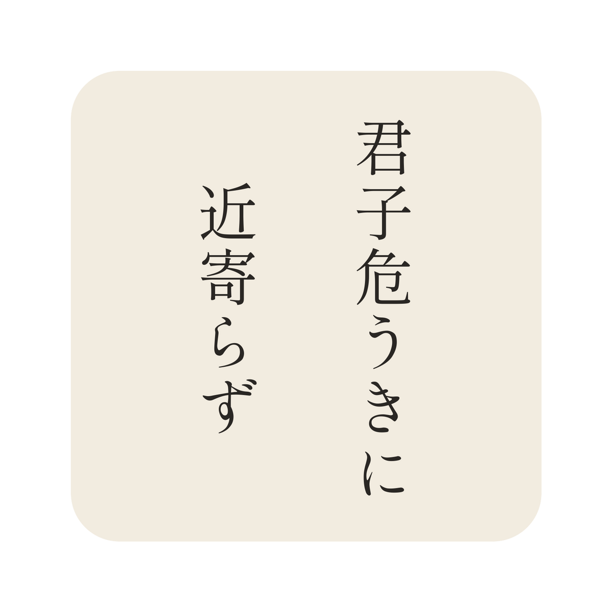 君子危うきに近寄らず／生成り／明朝（縦書き）／S