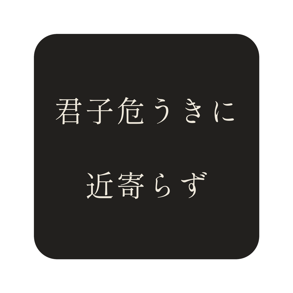 君子危うきに近寄らず／墨／明朝（横書き）／S