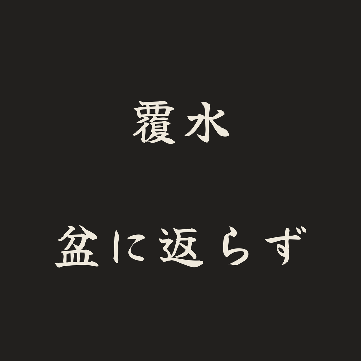 覆水盆に返らず／墨／筆文字（横書き）