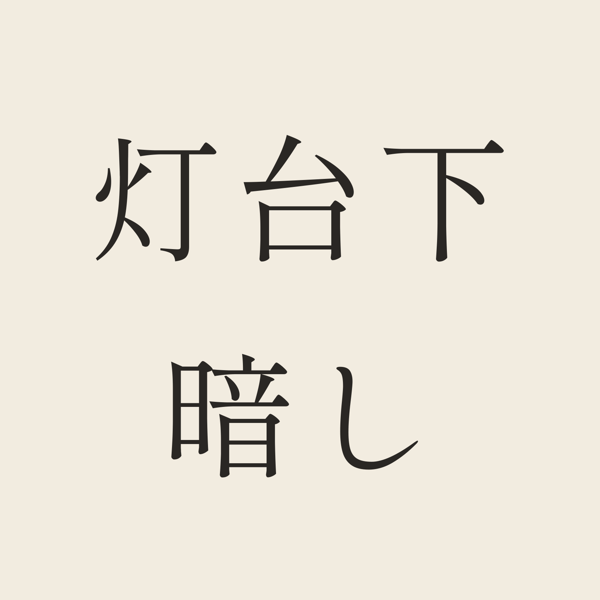 灯台下暗し／生成り／明朝（横書き）