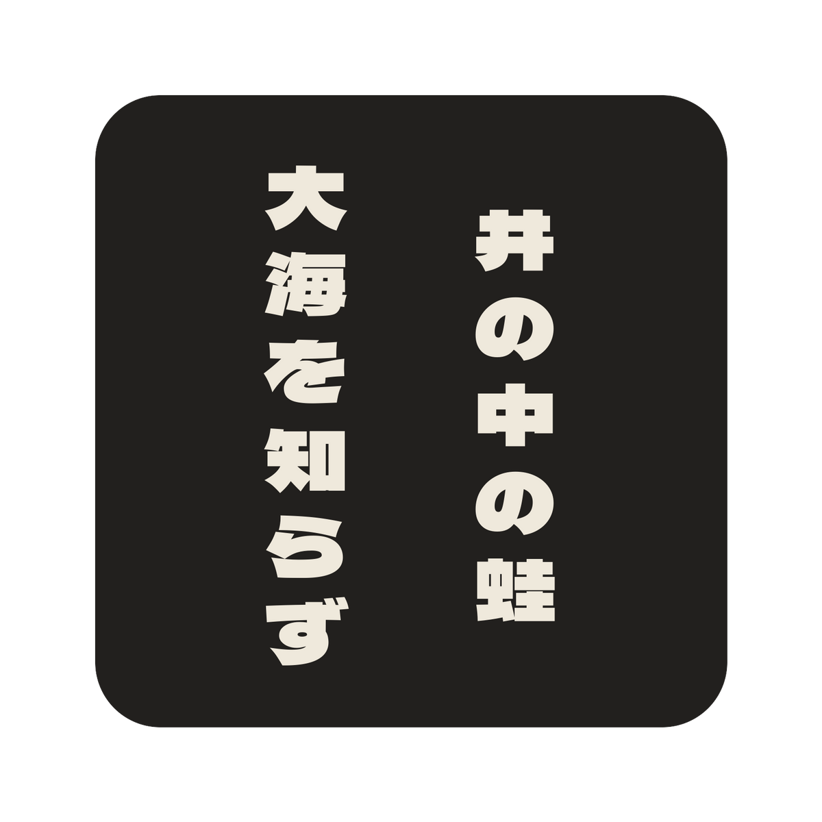 井の中の蛙大海を知らず／墨／極太ゴシック（縦書き）／S