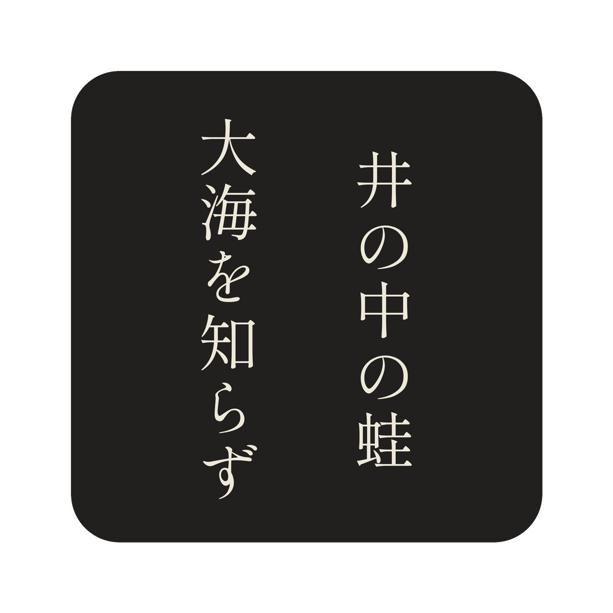 井の中の蛙大海を知らず／墨／明朝（縦書き）／S