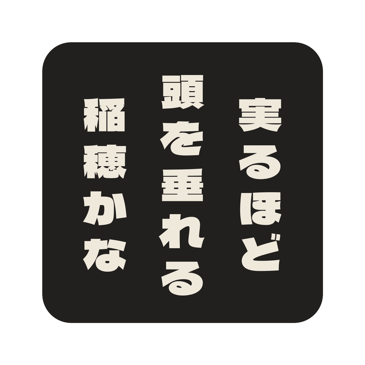 実るほど頭を垂れる稲穂かな／墨／極太ゴシック（縦書き）／S