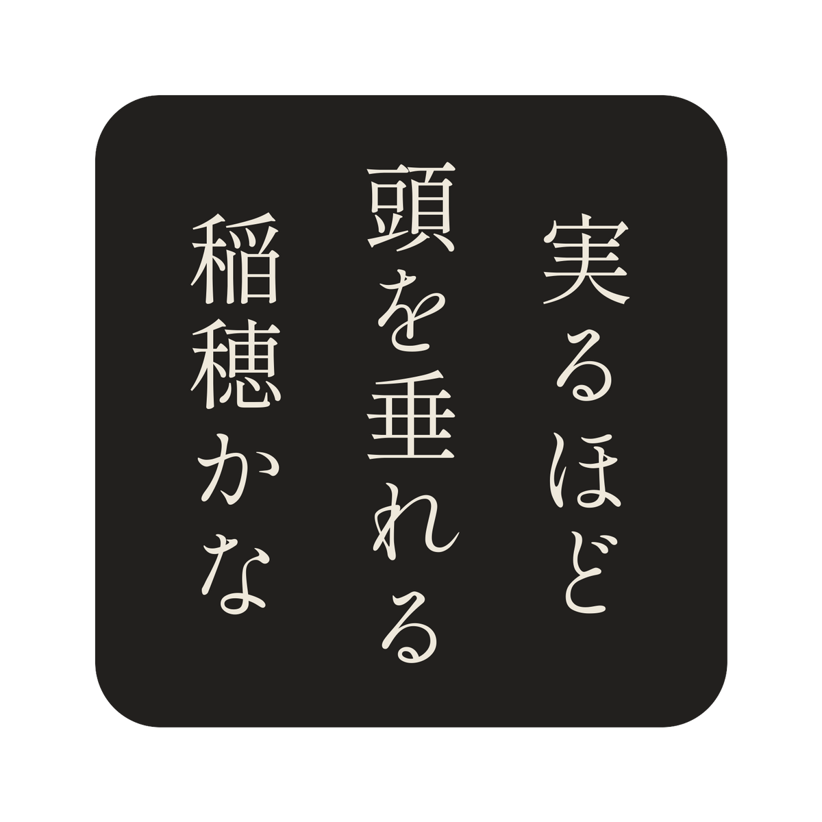 実るほど頭を垂れる稲穂かな／墨／明朝（縦書き）／S