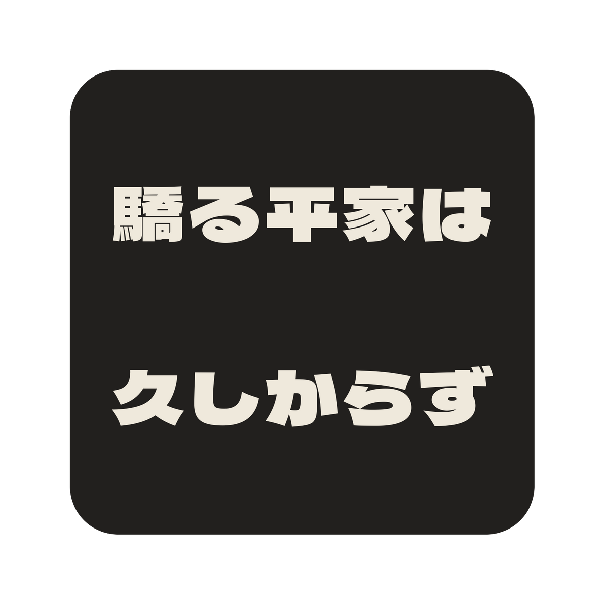 驕る平家は久しからず／墨／極太ゴシック（横書き）／S