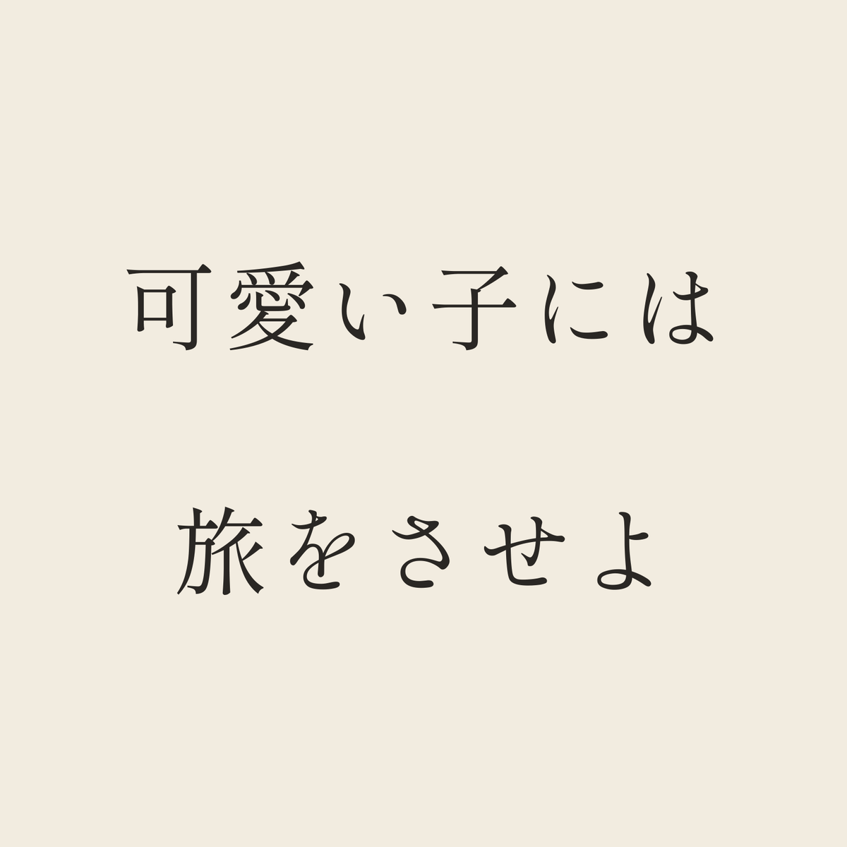 可愛い子には旅をさせよ／生成り／明朝（横書き）